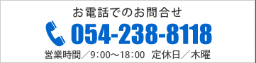 お電話でのお問合せ/054-238-8118/営業時間／9：00～18：00   定休日／木曜